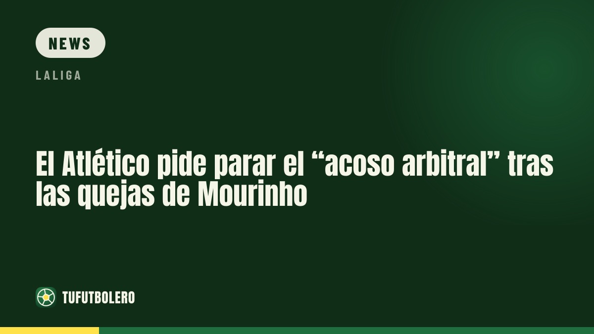 Atletico calls for an end to “ref intimidation” after Mourinho’s outburst