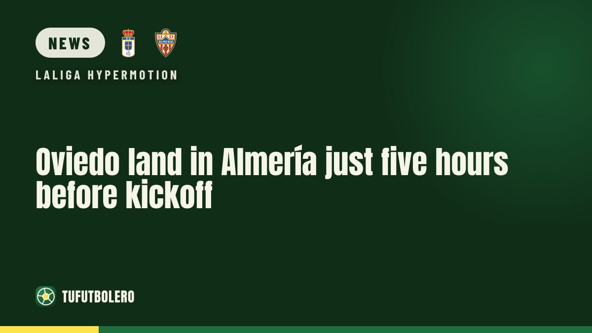 Oviedo land in Almería just five hours before kickoff
