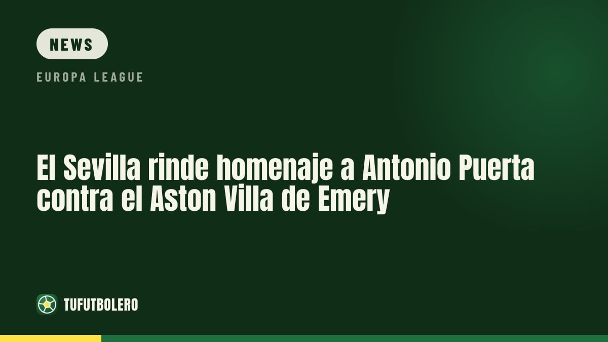 Sevilla honors Antonio Puerta as Unai Emery’s Aston Villa visit
