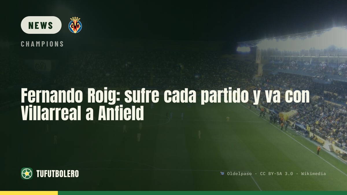 Fernando Roig says he suffers every game as Villarreal face Liverpool