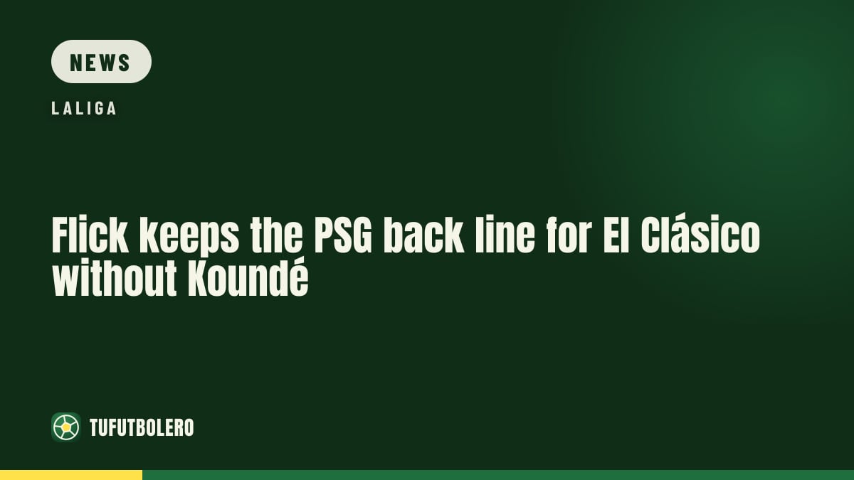 Flick keeps the PSG back line for El Clásico without Koundé
