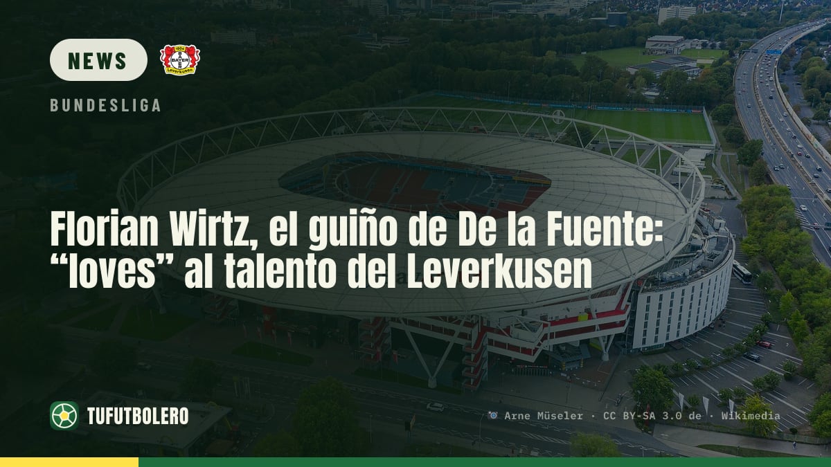 Florian Wirtz: De la Fuente’s “loves” message for the Leverkusen star