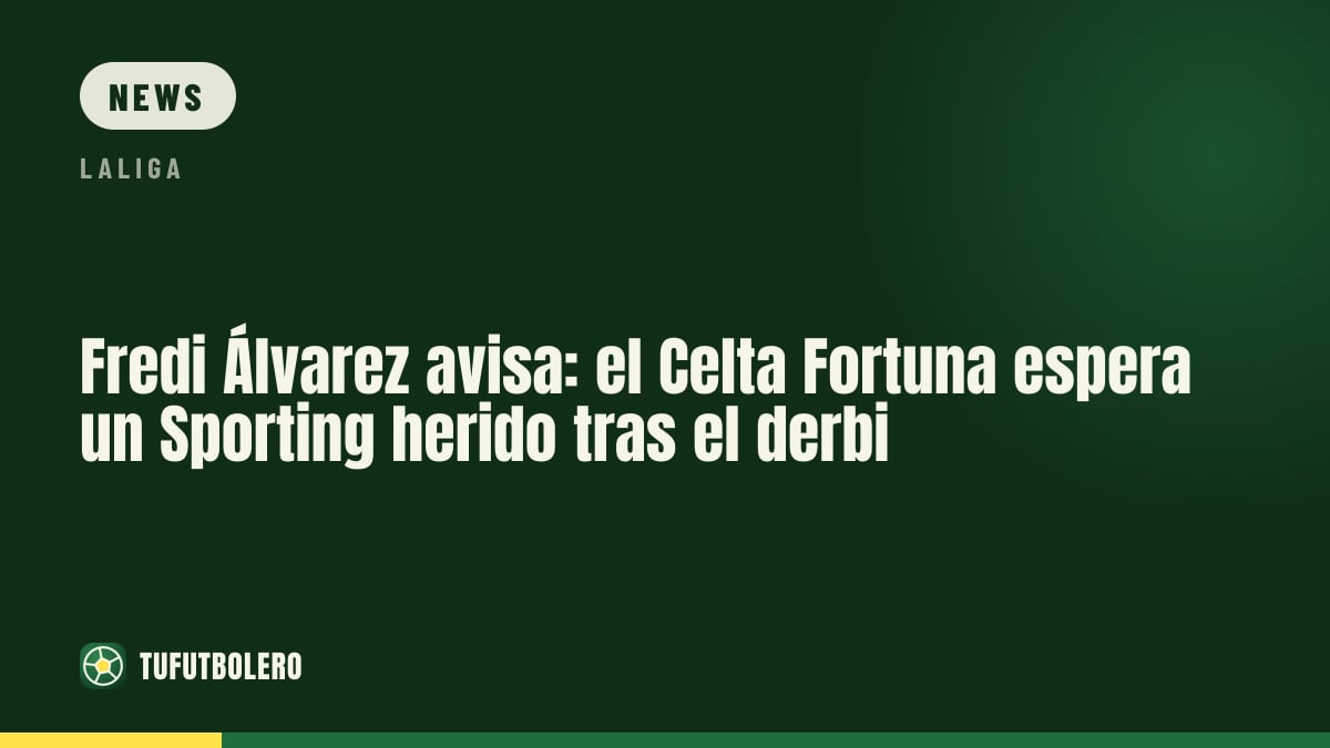 Fredi Álvarez warns: Celta Fortuna expect a wounded Sporting after derby