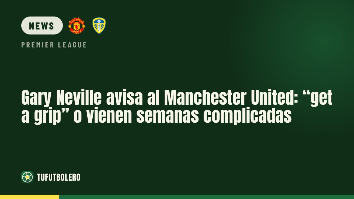 Gary Neville warns Manchester United: “get a grip” or face worrying weeks