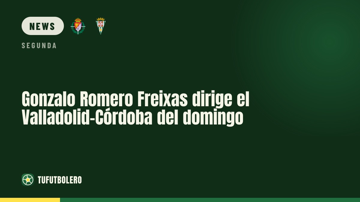 Gonzalo Romero Freixas set for Valladolid vs Córdoba on Sunday
