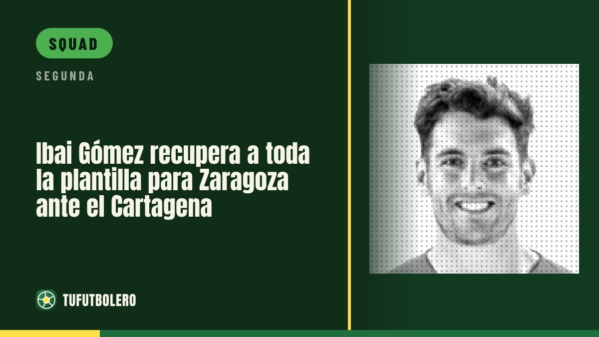 Ibai Gómez has his full squad available for Zaragoza vs Cartagena