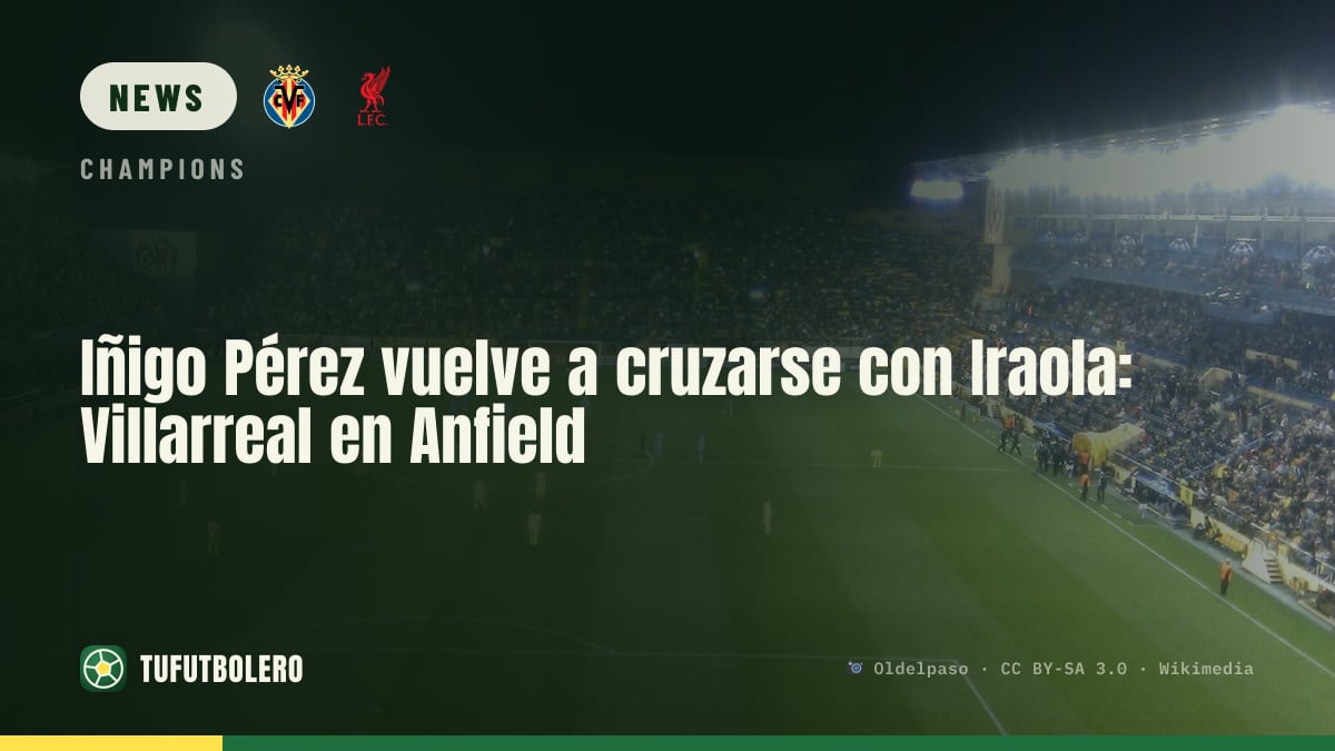 Iñigo Pérez meets Iraola again: Villarreal face Liverpool at Anfield