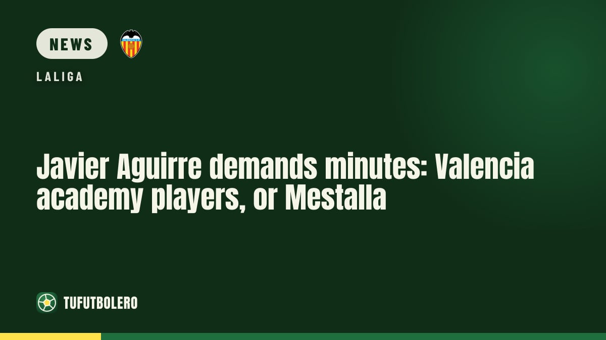 Javier Aguirre demands minutes: Valencia academy players, or Mestalla
