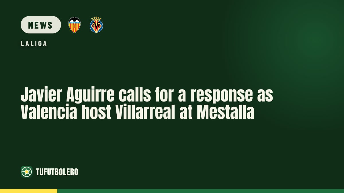 Javier Aguirre calls for a response as Valencia host Villarreal at Mestalla