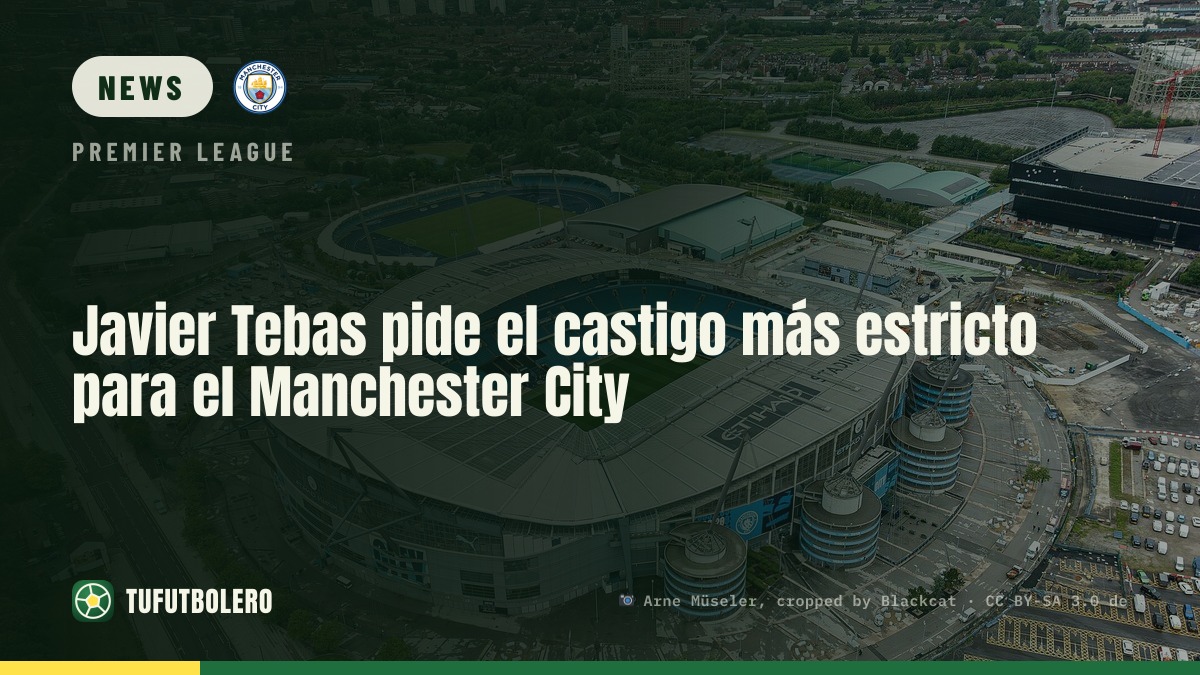Javier Tebas calls for the strictest punishment for Manchester City
