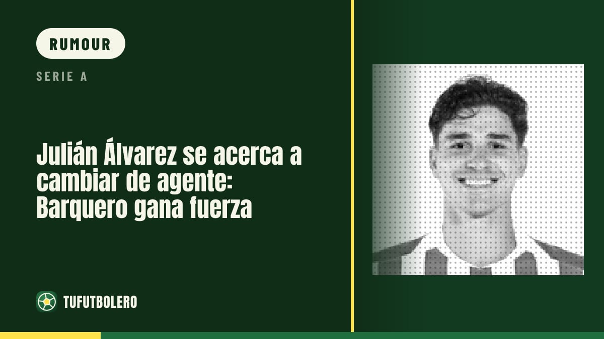 Julián Álvarez edges toward a new agent as Barquero gains traction