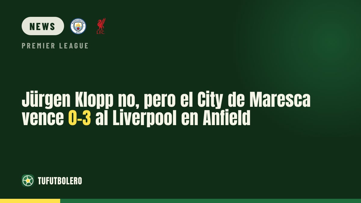 Manchester City’s Maresca beats Liverpool 0-3 at Anfield