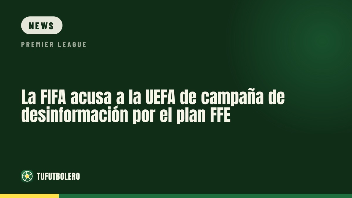 FIFA accuses UEFA of misinformation campaign over shelved FFE plan