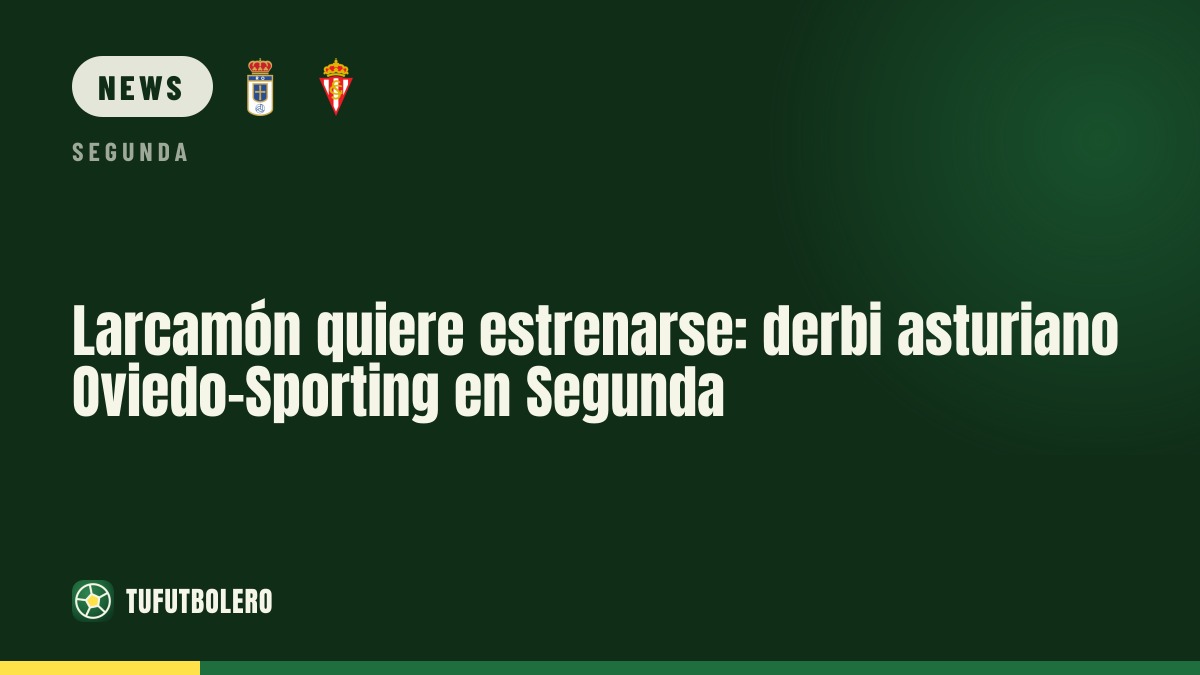 Larcamón aims to debut with a win: Oviedo vs Sporting derby