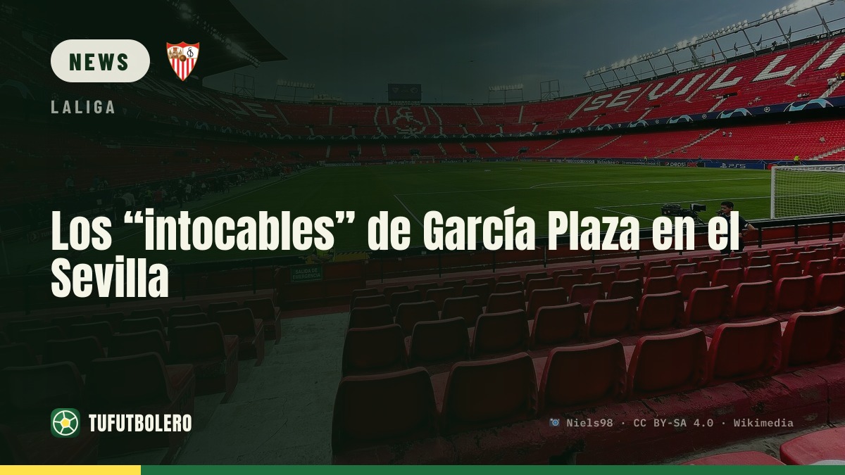 García Plaza’s ‘untouchables’ at Sevilla