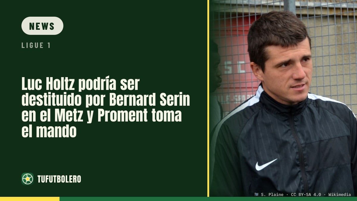 Luc Holtz is close to being sacked at Metz; Grégory Proment set to take over