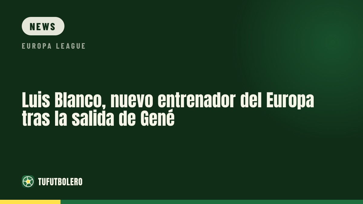 Luis Blanco named new Europa coach after Gené exit
