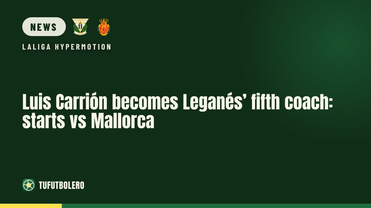 Luis Carrión becomes Leganés’ fifth coach: starts vs Mallorca