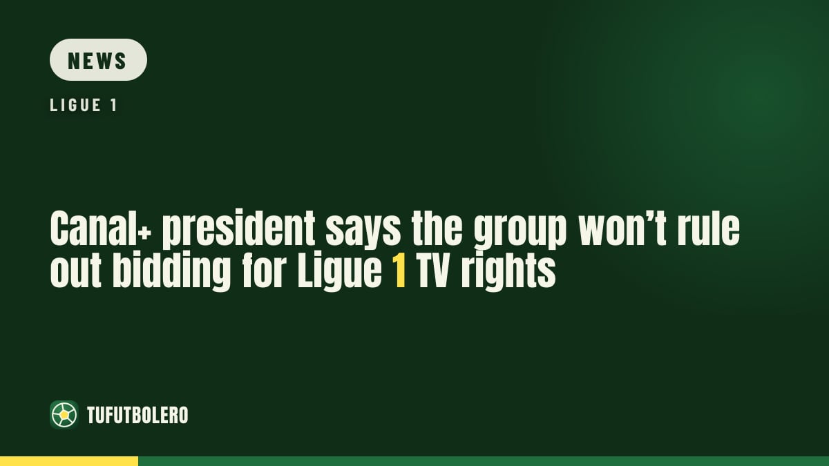 Canal+ president says the group won’t rule out bidding for Ligue 1 TV rights