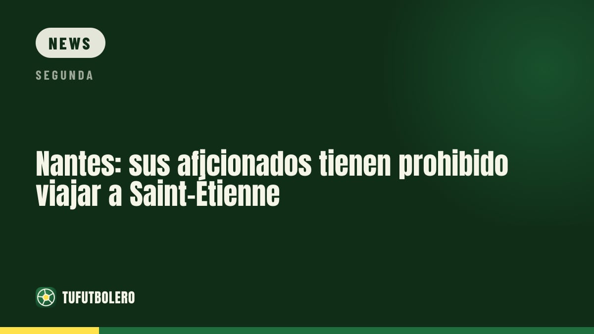 Nantes fans banned from away trip to Saint-Étienne in Ligue 2