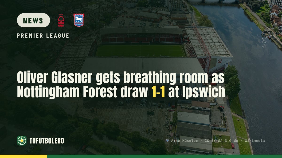 Oliver Glasner gets breathing room as Nottingham Forest draw 1-1 at Ipswich