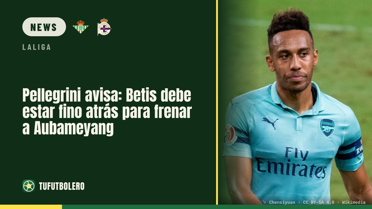Pellegrini warns: Betis must be solid to stop Aubameyang