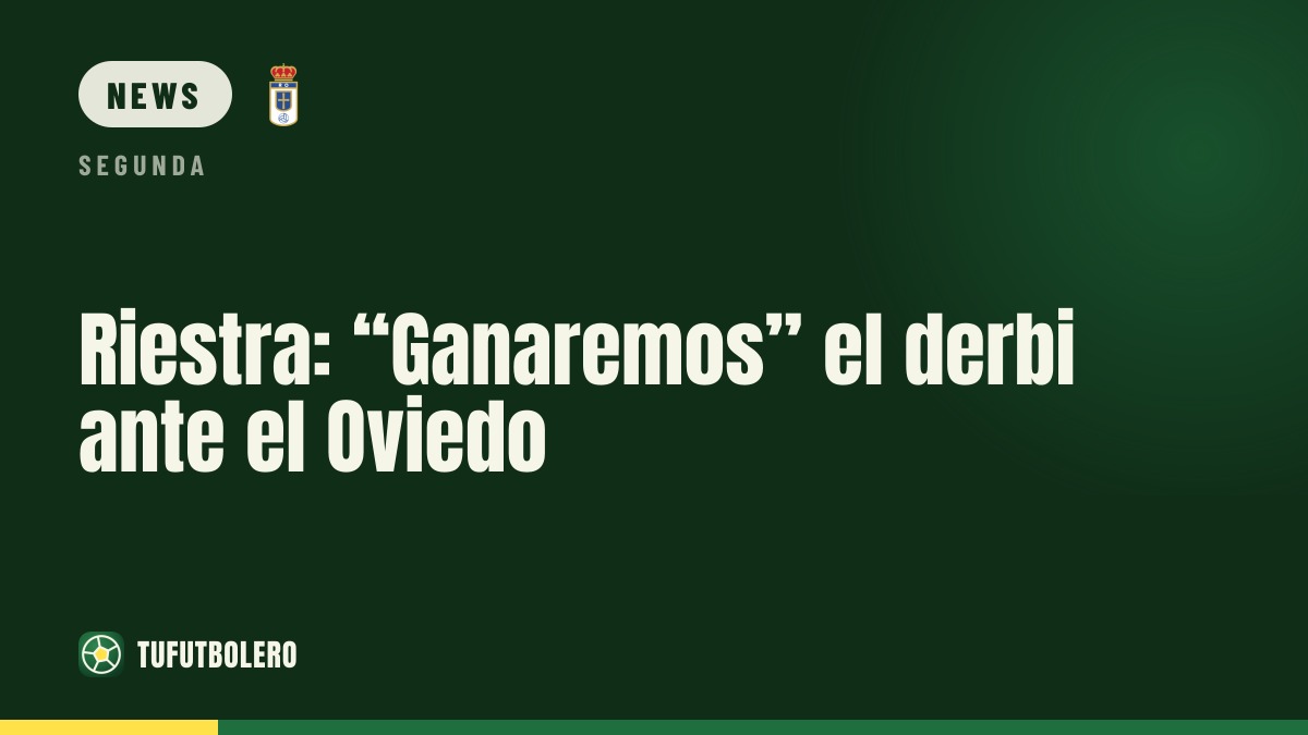 Riestra: “We’ll win” in the derby against Oviedo