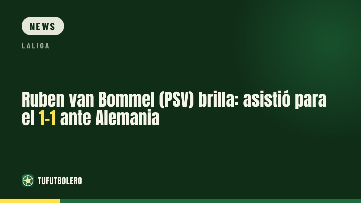 Ruben van Bommel (PSV) stands out: set up the 1-1 vs Germany