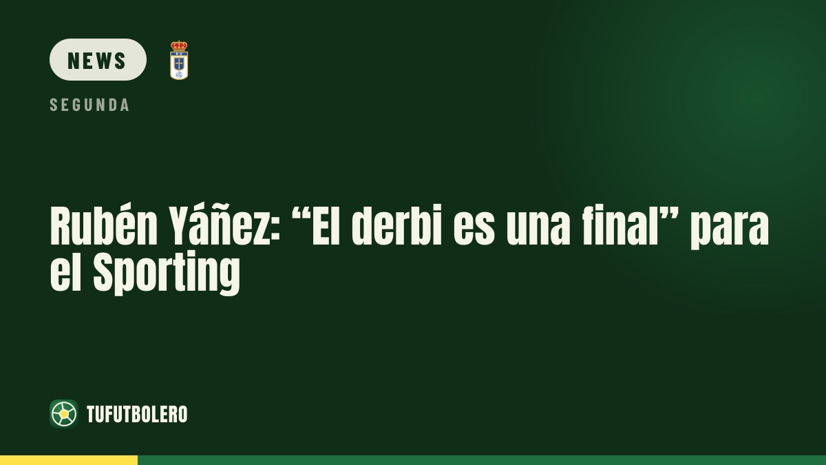 Rubén Yáñez: “The derby is a final” for Sporting