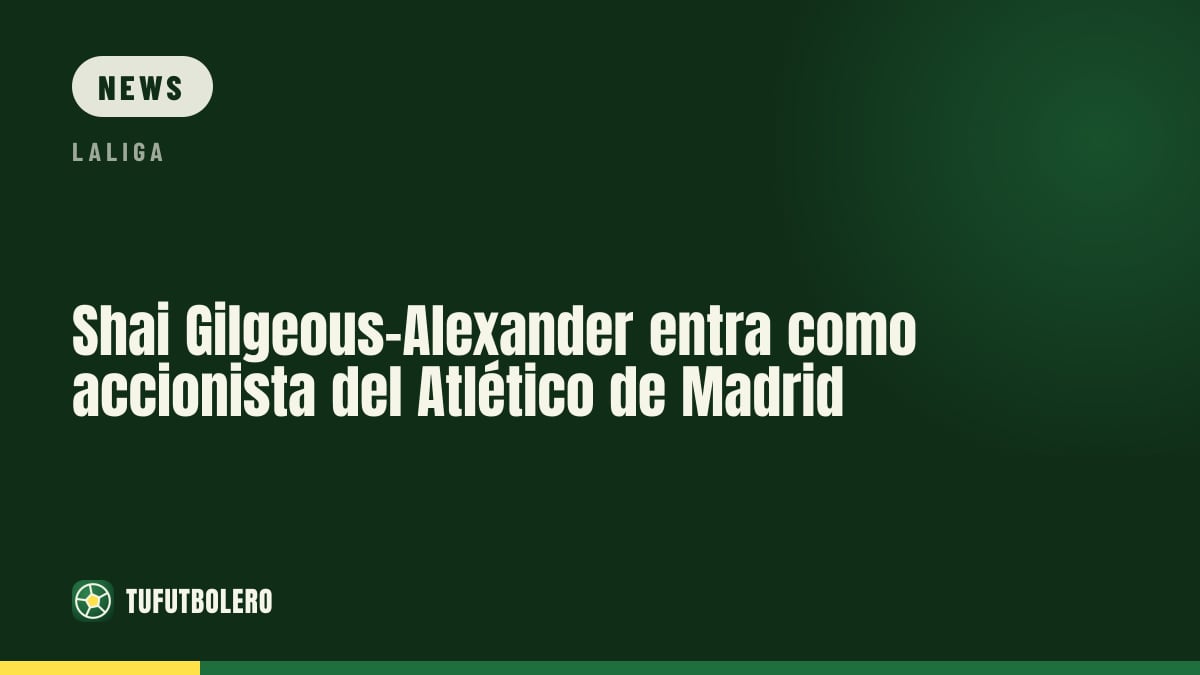Shai Gilgeous-Alexander joins Atlético de Madrid as shareholder