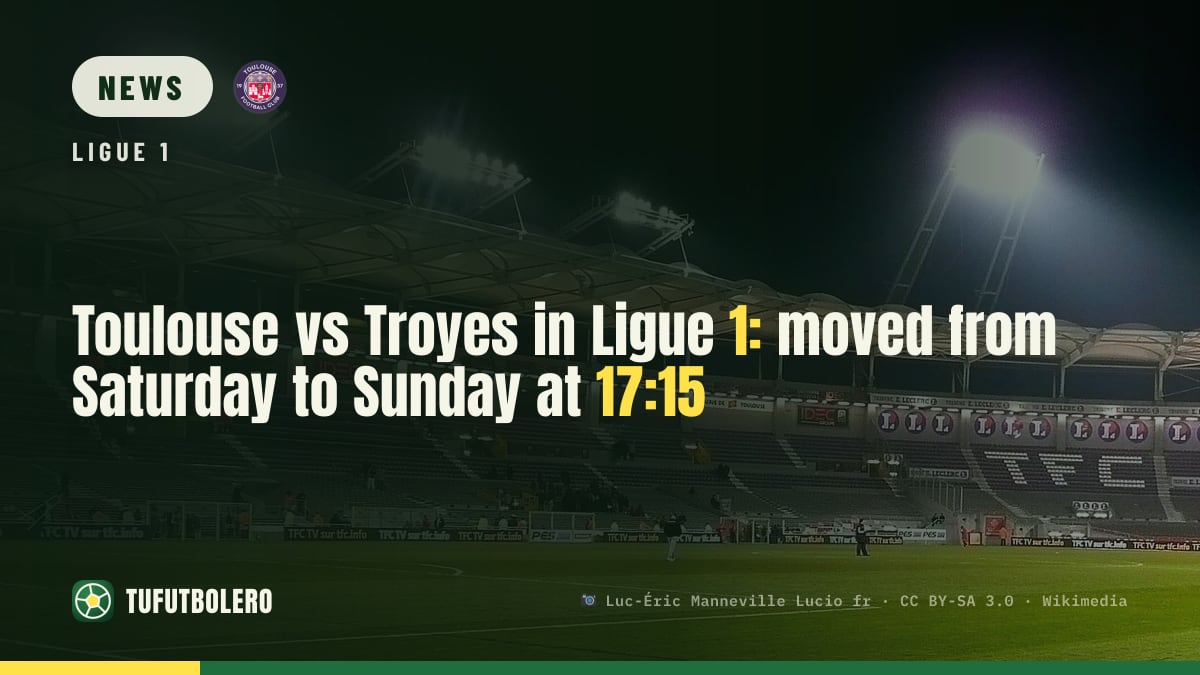 Toulouse vs Troyes in Ligue 1: moved from Saturday to Sunday at 17:15