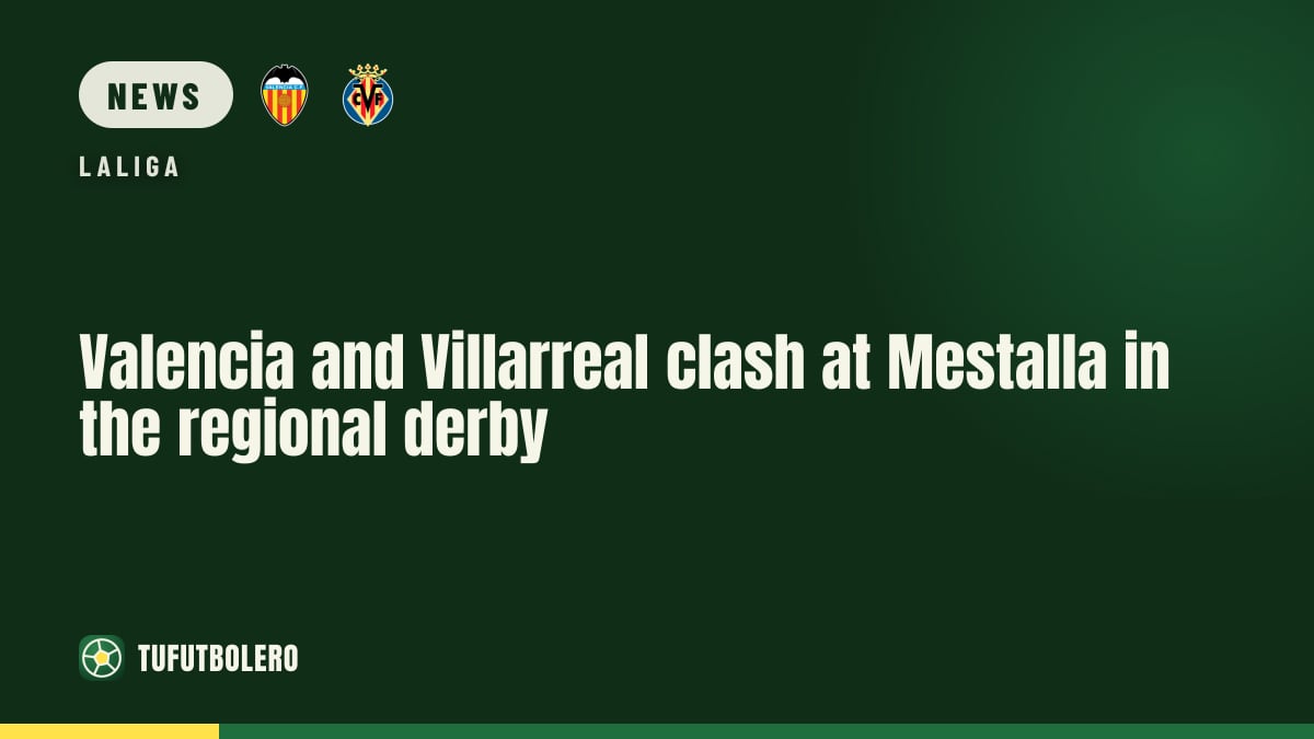 Valencia and Villarreal clash at Mestalla in the regional derby
