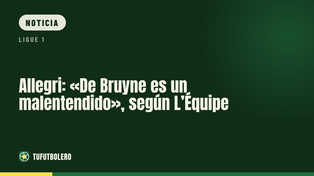 Allegri: «De Bruyne es un malentendido», según L’Équipe