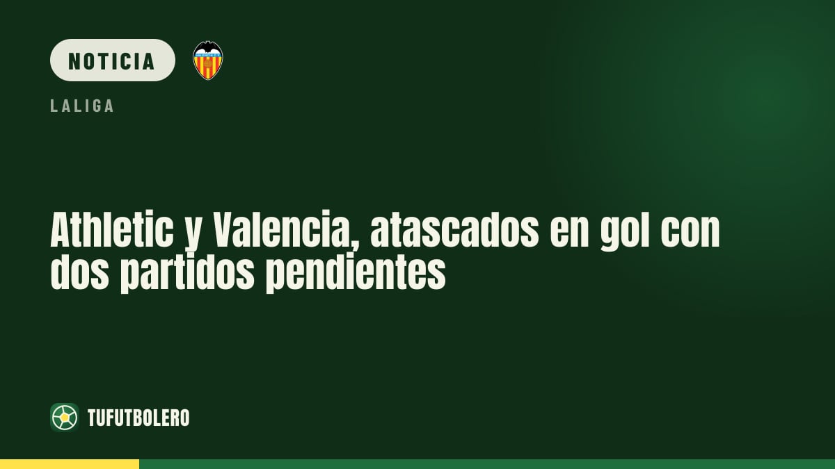 Athletic y Valencia, atascados en gol con dos partidos pendientes