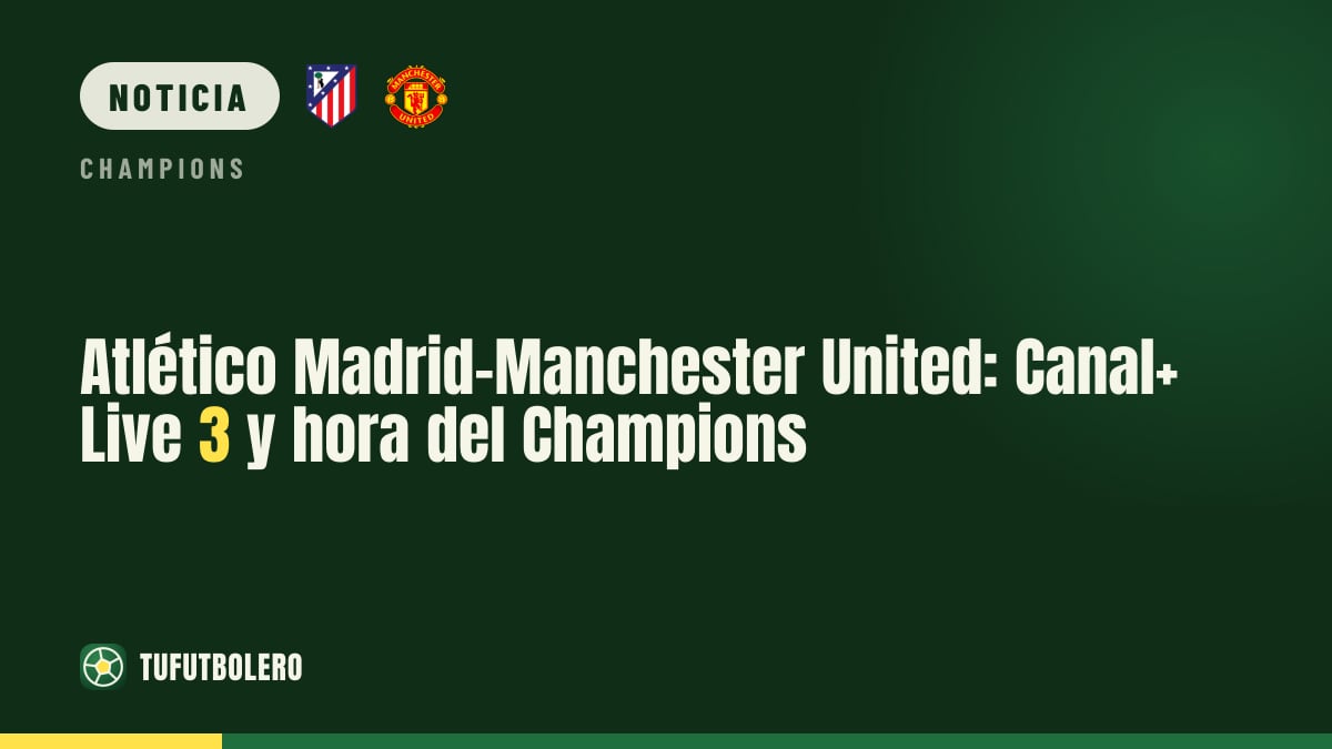 Atlético Madrid–Manchester United: Canal+ Live 3 y hora del Champions
