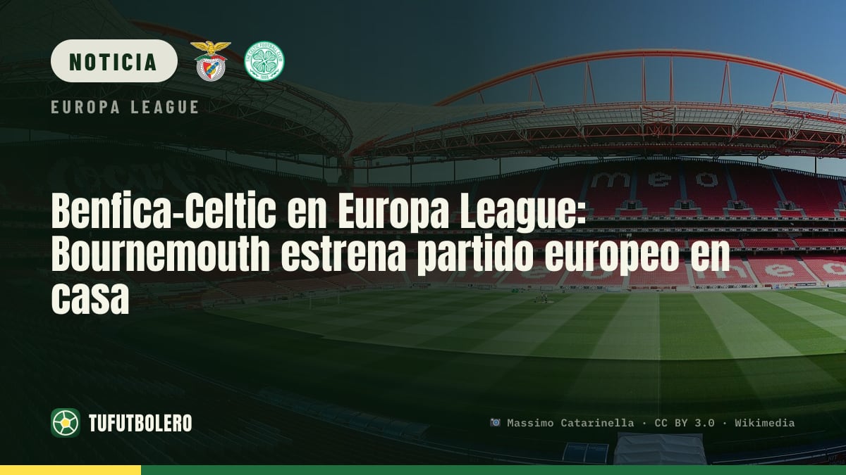 Benfica-Celtic en Europa League: Bournemouth estrena partido europeo en casa
