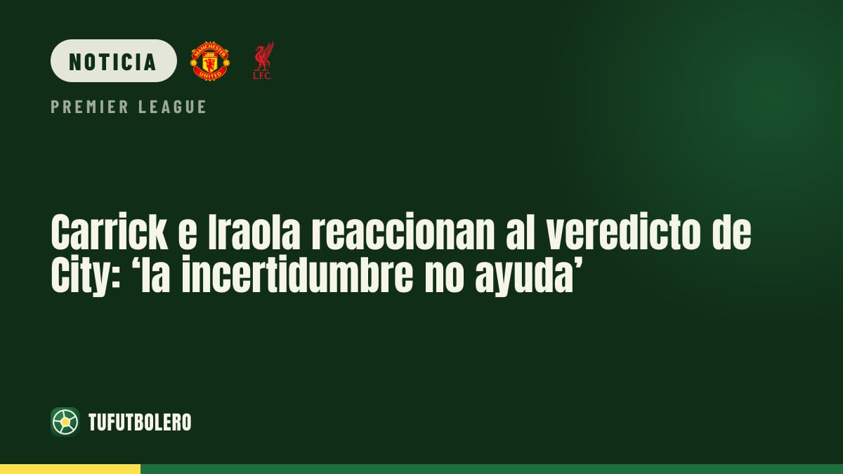 Carrick e Iraola reaccionan al veredicto de City: ‘la incertidumbre no ayuda’