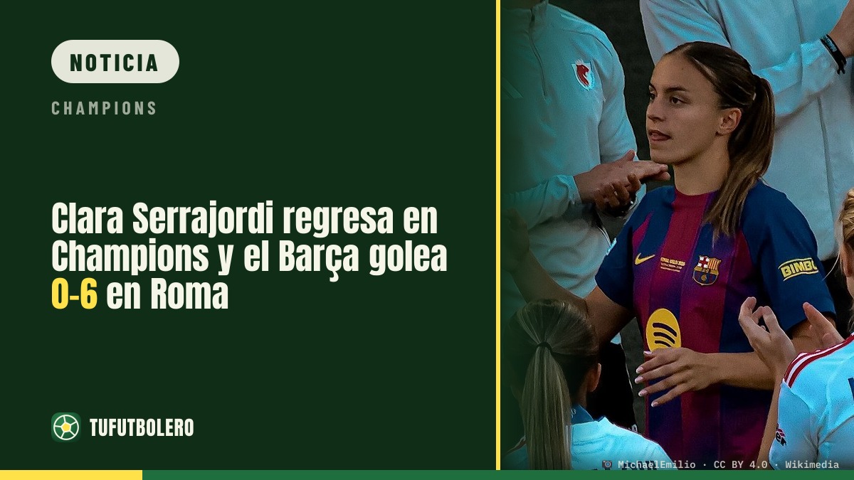 Clara Serrajordi regresa en Champions y el Barça golea 0-6 en Roma