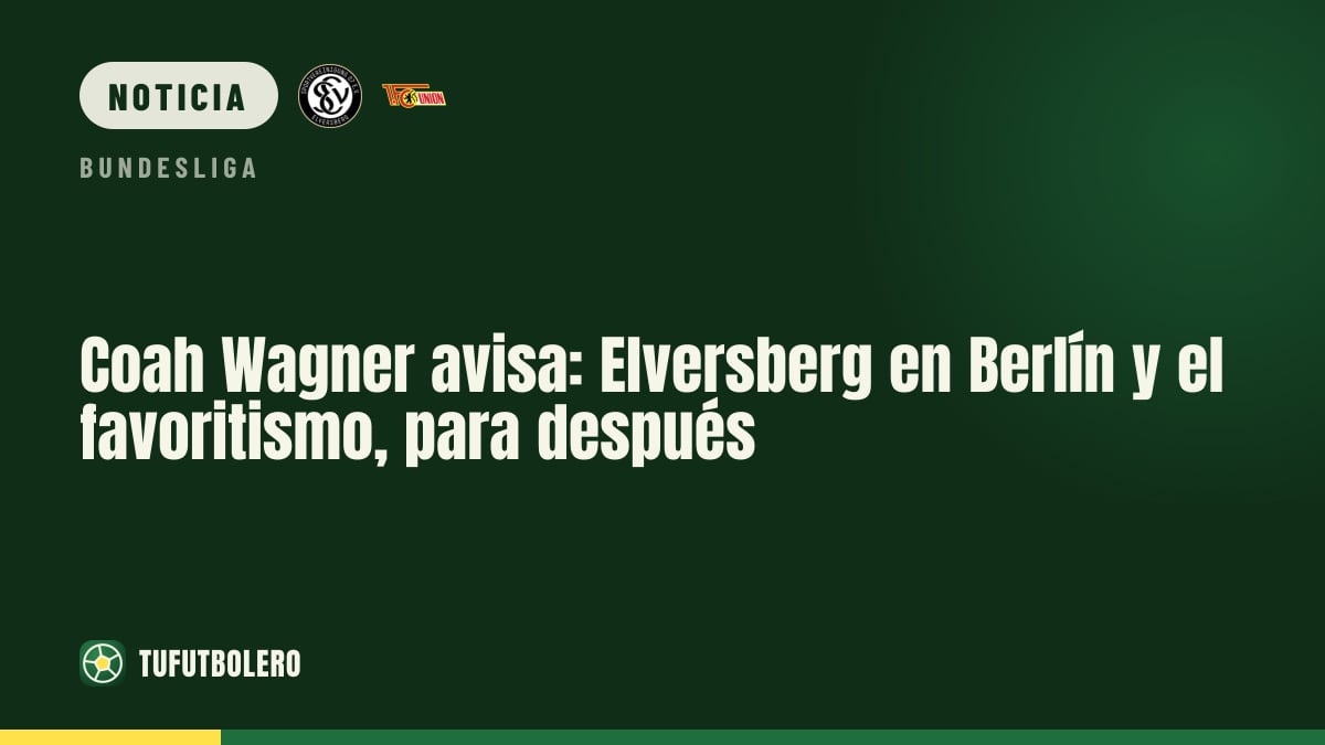 Coah Wagner avisa: Elversberg en Berlín y el favoritismo, para después
