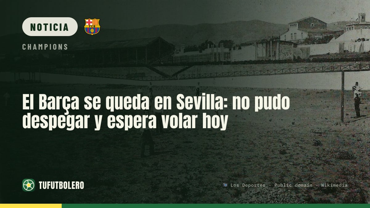 El Barça se queda en Sevilla: no pudo despegar y espera volar hoy