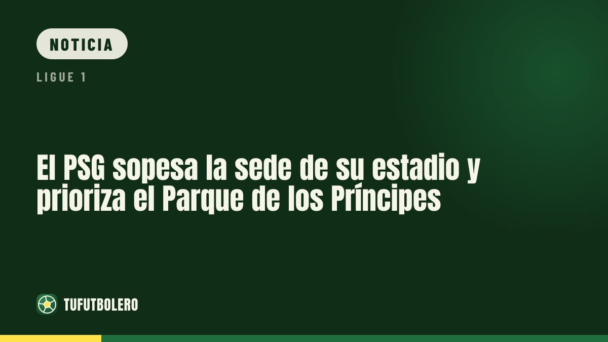 El PSG sopesa la sede de su estadio y prioriza el Parque de los Príncipes