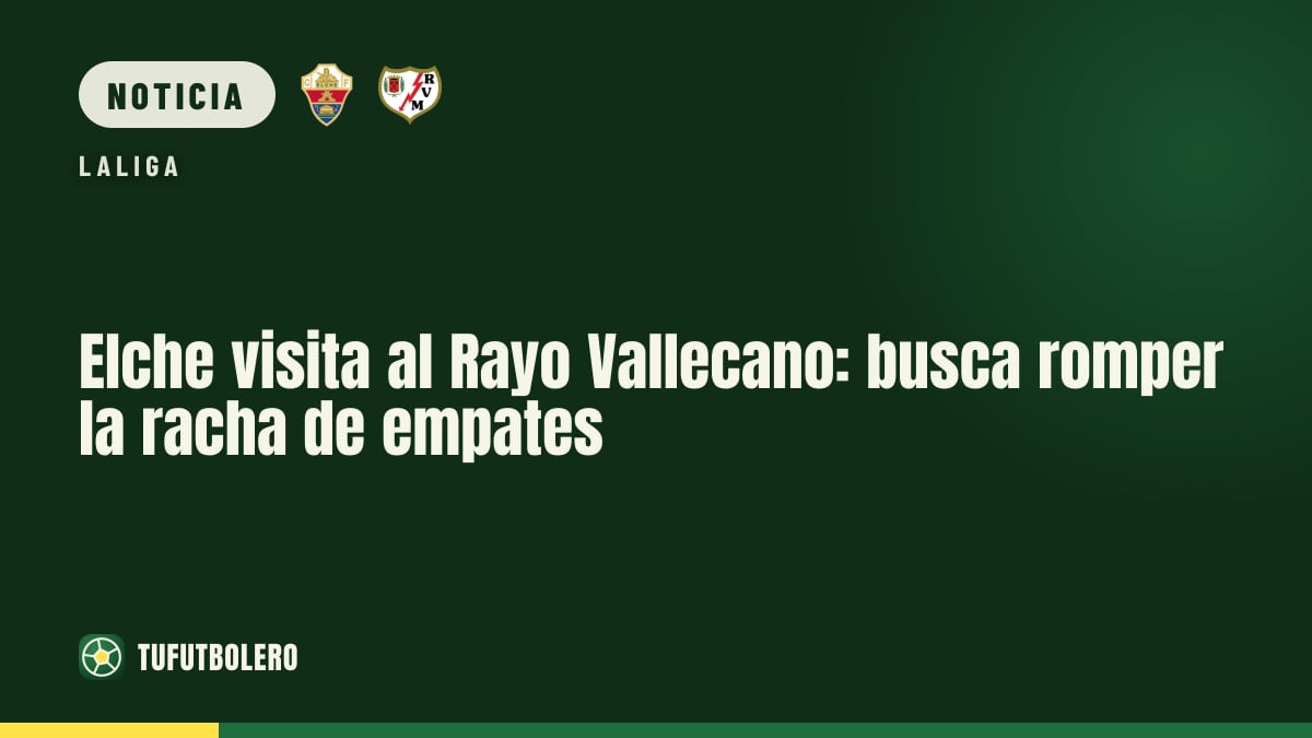 Elche visita al Rayo Vallecano: busca romper la racha de empates