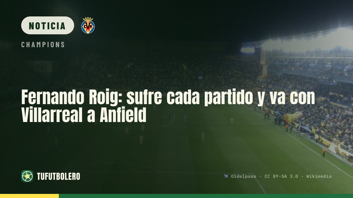 Fernando Roig: sufre cada partido y va con Villarreal a Anfield