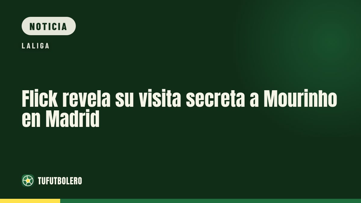 Flick revela su visita secreta a Mourinho en Madrid