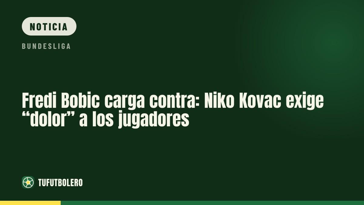 Fredi Bobic carga contra: Niko Kovac exige “dolor” a los jugadores