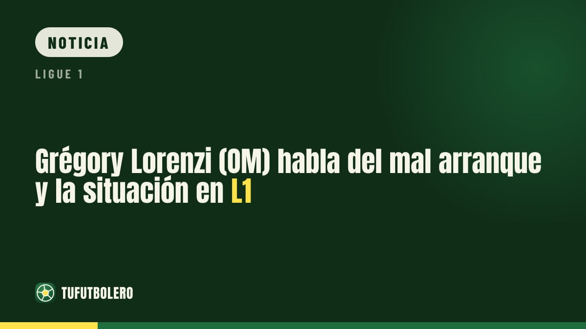 Grégory Lorenzi (OM) habla del mal arranque y la situación en L1