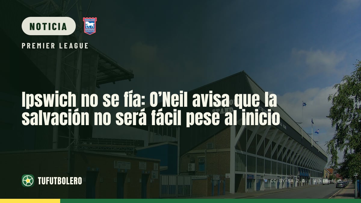 Ipswich no se fía: O’Neil avisa que la salvación no será fácil pese al inicio