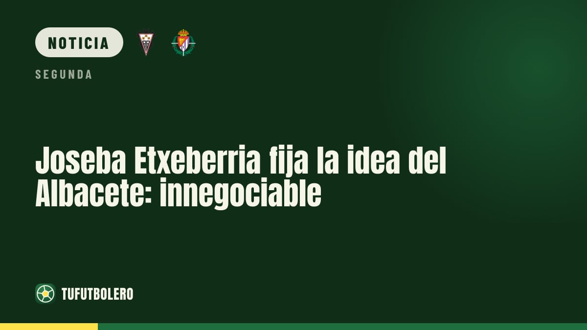 Joseba Etxeberria fija la idea del Albacete: innegociable