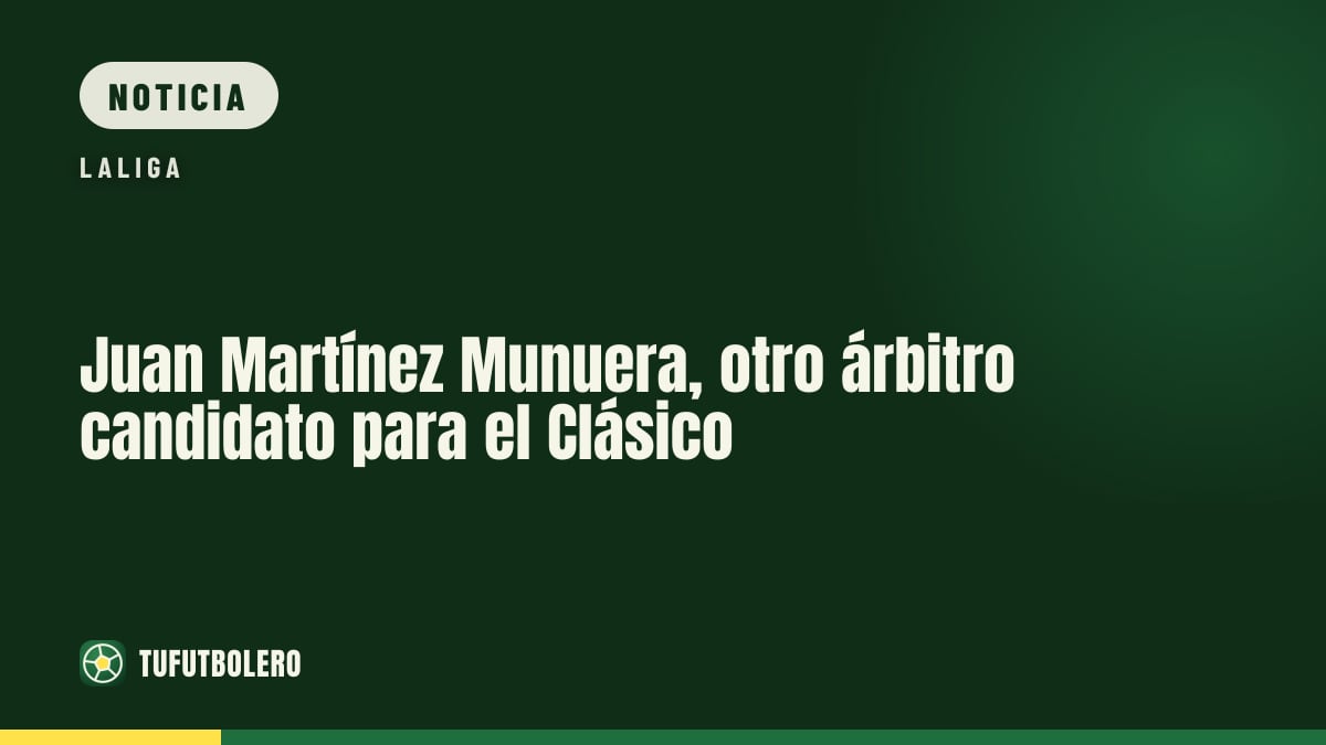 Juan Martínez Munuera, otro árbitro candidato para el Clásico