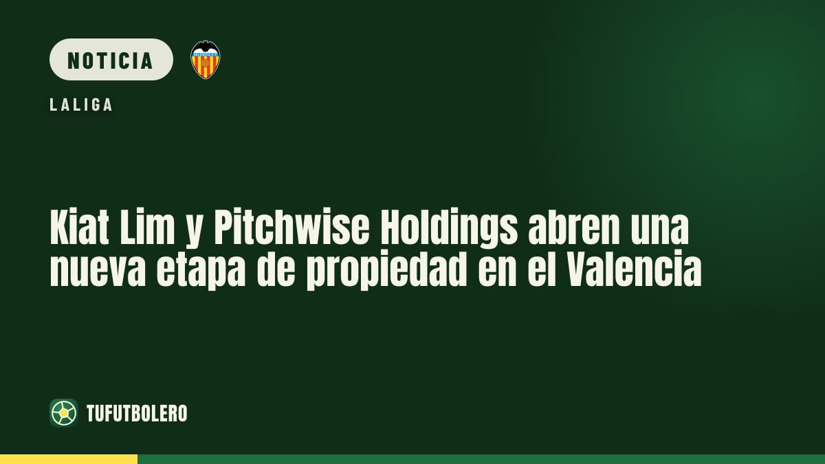 Kiat Lim y Pitchwise Holdings abren una nueva etapa de propiedad en el Valencia